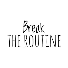 ''Break the routine'' Lettering