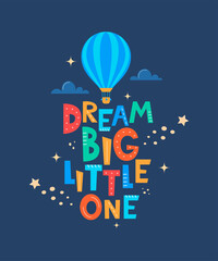Cute cartoon print with aerostat and lettering Dream Big Little One. Cute design for children's fashion fabrics, textile graphics, prints. Motivaton slogan for kids. Vector illustration.