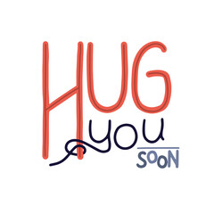 HUG YOU SOON hand drawn vector lettering. Quarantine and self isolation motivational phrase. 