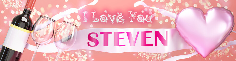 Fototapeta na wymiar I love you Steven - wedding, Valentine's or just to say I love you celebration card, joyful, happy party style with glitter, wine and a big pink heart balloon, 3d illustration