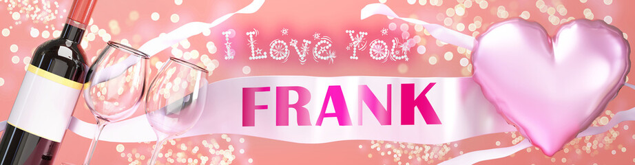 I love you Frank - wedding, Valentine's or just to say I love you celebration card, joyful, happy party style with glitter, wine and a big pink heart balloon, 3d illustration
