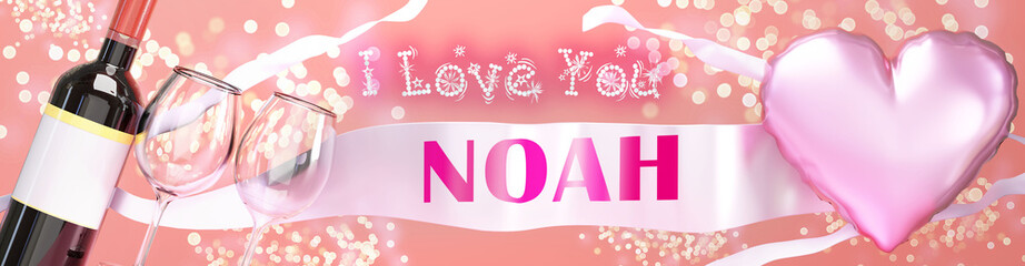 I love you Noah - wedding, Valentine's or just to say I love you celebration card, joyful, happy party style with glitter, wine and a big pink heart balloon, 3d illustration