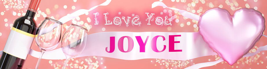 I love you Joyce - wedding, Valentine's or just to say I love you celebration card, joyful, happy party style with glitter, wine and a big pink heart balloon, 3d illustration