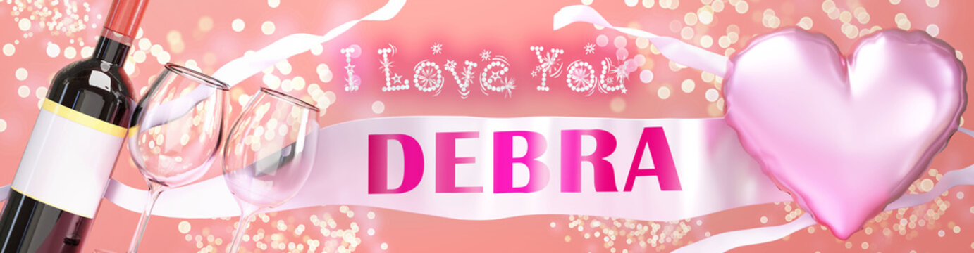 I love you Debra - wedding, Valentine's or just to say I love you celebration card, joyful, happy party style with glitter, wine and a big pink heart balloon, 3d illustration