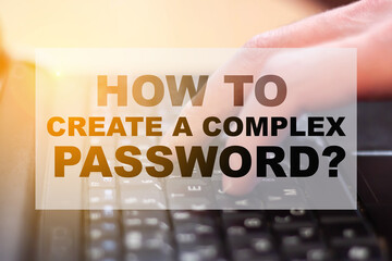 A person types in the Internet a request for online security - HOW TO CREATE A COMPLEX PASSWORD