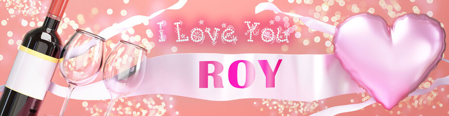 I love you Roy - wedding, Valentine's or just to say I love you celebration card, joyful, happy party style with glitter, wine and a big pink heart balloon, 3d illustration