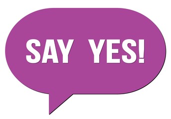 SAY  YES! text written in a violet speech bubble