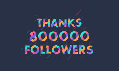 Obraz premium Thanks 800000 followers, 800K followers celebration modern colorful design.