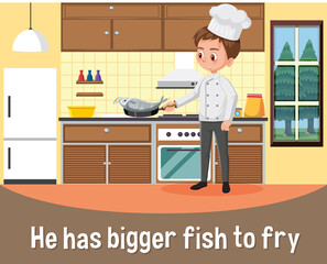 English idiom with picture description for he has bigger fish to fry