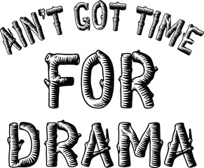 Ain't got time for Drama logo. Hand drawn lettering composition for girls. Vintage design for poster, postcard, banner, signboard. Print on cup, bag, shirt, package, balloon. Vector illustration