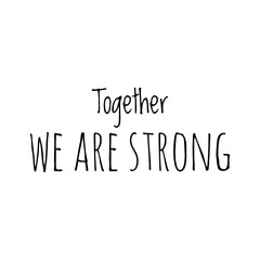 ''Together we are strong'' Lettering