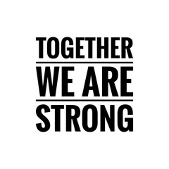 ''Together we are strong'' Lettering