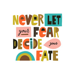 Never let your fear decide your fate hand drawn lettering. Colourful paper application style. Vector illustration for lifestyle poster. Life coach phrase for a personal growth.