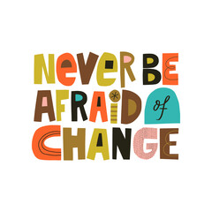 Never be afraid of change hand drawn lettering. Colourful paper application style. Vector illustration for lifestyle poster. Life coach phrase for a personal growth.