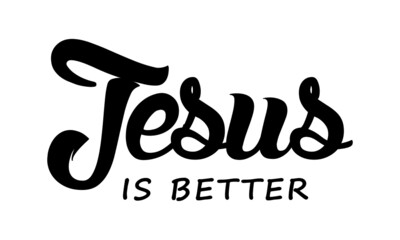 Jesus is better, Christian Calligraphy design, Typography for print or use as poster, card, flyer or T Shirt