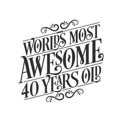 World's most awesome 40 years old, 40 years birthday celebration lettering