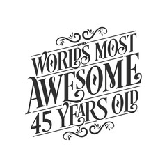 World's most awesome 45 years old, 45 years birthday celebration lettering