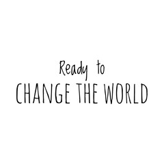 ''Ready to change the world'' Lettering