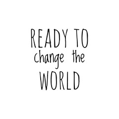 ''Ready to change the world'' Lettering