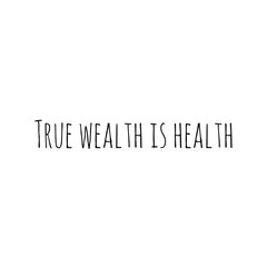 ''True wealth is health'' Lettering
