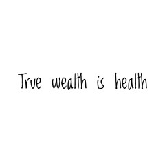 ''True wealth is health'' Lettering