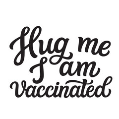 Hug me I am vaccinated
