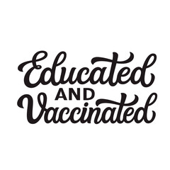 Educated and vaccinated. Hand lettering