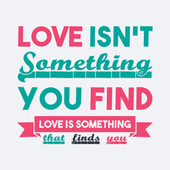 Valentines Day Red Green Vector Quote On White Background Saying-Love Isn't Something You Find, Love is Something That Finds You. Print Ready Template For T-Shirts, Bags, Tops and other Print Items.