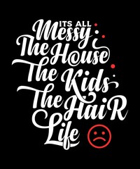 Mom Quote - Its all messy, the house, the kids, the hair, life - design in simple look for print item 