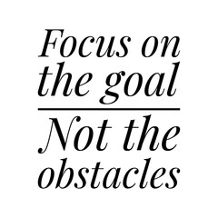 ''Focus on the goal not the obstacles'' Lettering