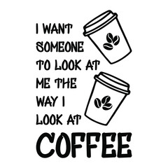  I want someone to look at me the way I look at coffee. Vector Quote