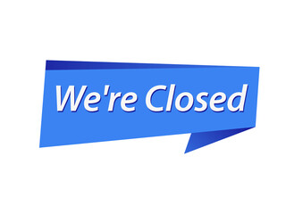 We are Closed banner, we're Closed