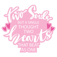  Two souls  but a single thought Two hearts that beat as one. Inspiring quote about marriage.