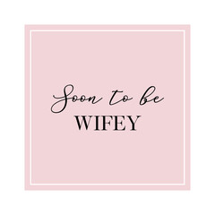 Soon to be wifey quote. Calligraphy invitation card, banner or poster graphic design handwritten lettering vector element.