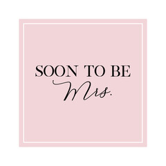 Soon to be Mrs. quote. Calligraphy invitation card, banner or poster graphic design handwritten lettering vector element.