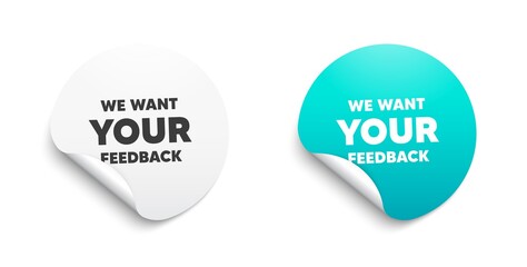 We want your feedback symbol. Round sticker with offer message. Survey or customer opinion sign. Client comment. Circle sticker mockup banner. Your feedback badge shape. Vector