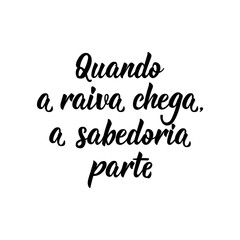 When anger comes, wisdom leaves in Portuguese. Lettering. Ink illustration. Modern brush calligraphy.