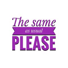 ''The same as usual, please'' Lettering
