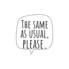 ''The same as usual, please'' Lettering