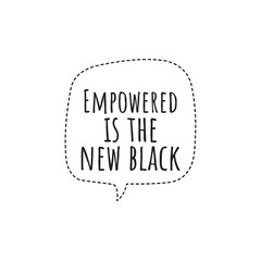 ''Empowered is the new black'' Lettering