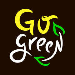 Go green - inspire motivational quote. Hand drawn beautiful lettering. Print for inspirational ecological poster, t-shirt, bag, cups, card, flyer, sticker, badge. Cute funny vector