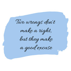 Two wrongs don't make a right, but they make a good excuse. Vector Quote