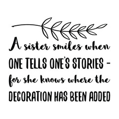  A sister smiles when one tells one’s stories – for she knows where the decoration has been added. Vector Quote