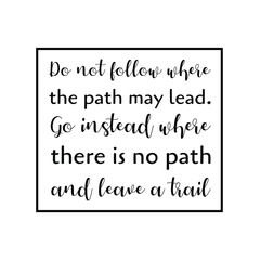 Do not follow where the path may lead. Go instead where there is no path and leave a trail. Vector Quote