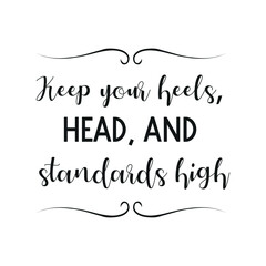 Keep your heels, head, and standards high. Vector Quote