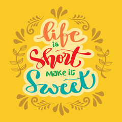 Life is short make it sweet. Handwritten lettering. Motivational quote.