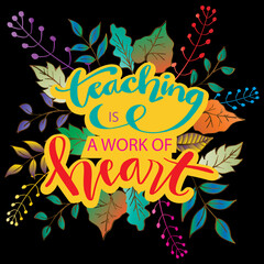 Teaching is a work of heart typography. Inspirational quote.