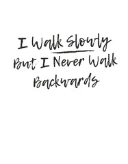 I Walk Slowly But I Never Walk Backwards Text