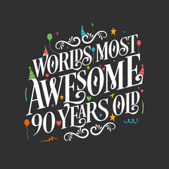 World's most awesome 90 years old, 90 years birthday celebration lettering