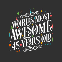World's most awesome 45 years old, 45 years birthday celebration lettering